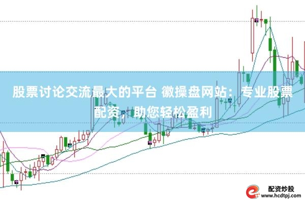 股票讨论交流最大的平台 徽操盘网站：专业股票配资，助您轻松盈利